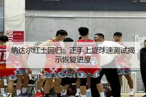 na-da-er-hong-tu-hui-gui-zheng-shou-shang-xuan-qiu-su-ce-shi-jie-shi-hui-fu-jin-du-3-782.jpg