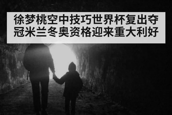徐梦桃空中技巧世界杯复出夺冠米兰冬奥资格迎来重大利好